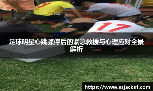 足球明星心跳骤停后的紧急救援与心理应对全景解析
