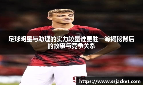 足球明星与助理的实力较量谁更胜一筹揭秘背后的故事与竞争关系